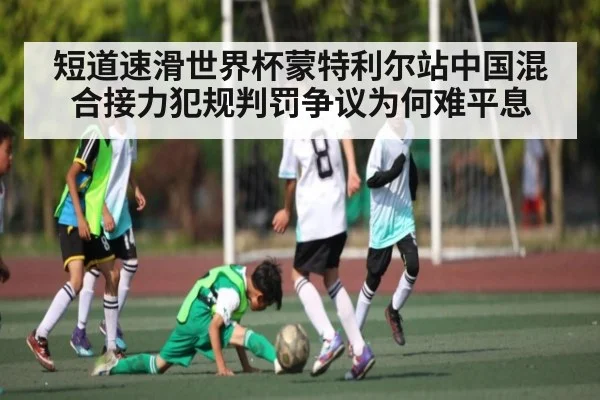 短道速滑世界杯蒙特利尔站中国混合接力犯规判罚争议为何难平息